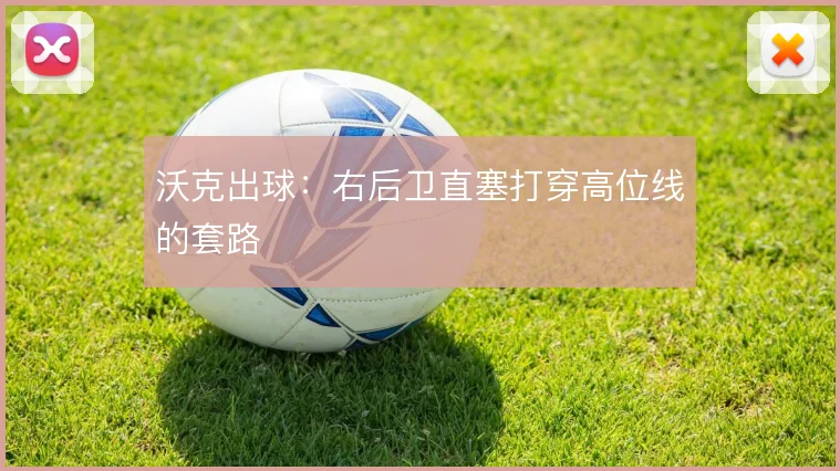 沃克出球：右后卫直塞打穿高位线的套路