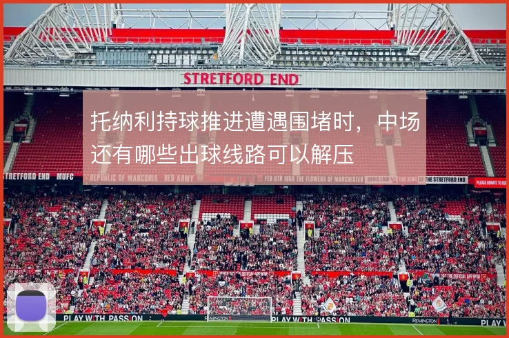托纳利持球推进遭遇围堵时，中场还有哪些出球线路可以解压