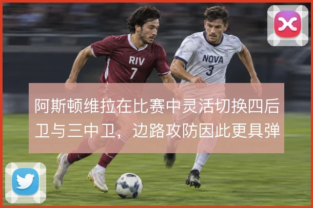 阿斯顿维拉在比赛中灵活切换四后卫与三中卫，边路攻防因此更具弹性
