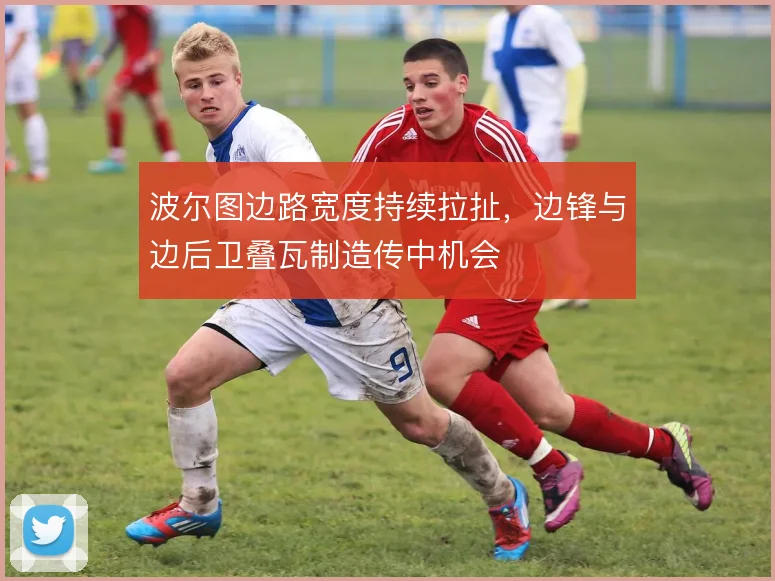 波尔图边路宽度持续拉扯,边锋与边后卫叠瓦制造传中机会