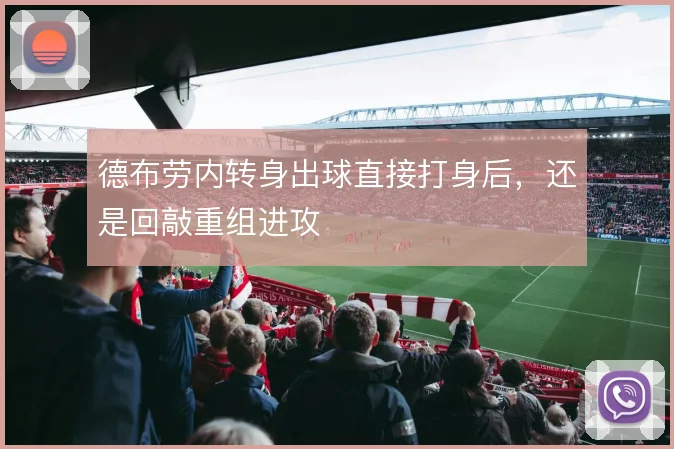 德布劳内转身出球直接打身后,还是回敲重组进攻