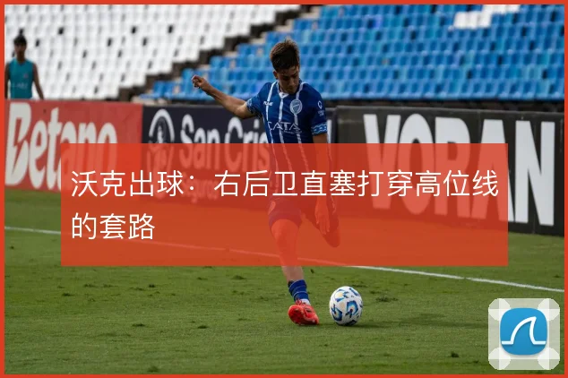 沃克出球：右后卫直塞打穿高位线的套路