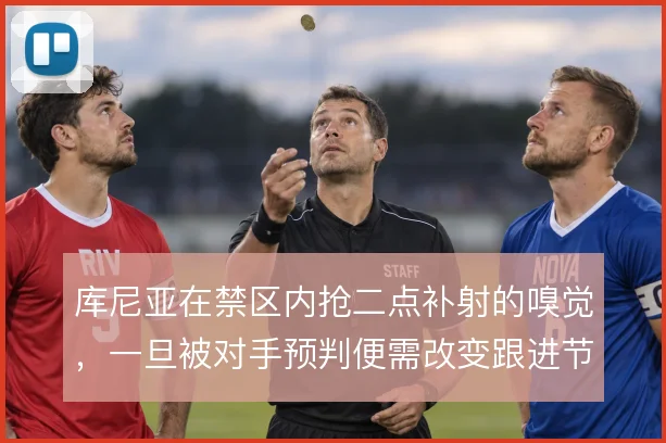 库尼亚在禁区内抢二点补射的嗅觉，一旦被对手预判便需改变跟进节奏
