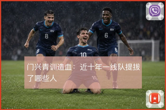 门兴青训造血：近十年一线队提拔了哪些人