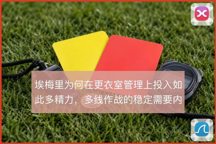 埃梅里为何在更衣室管理上投入如此多精力，多线作战的稳定需要内部秩序